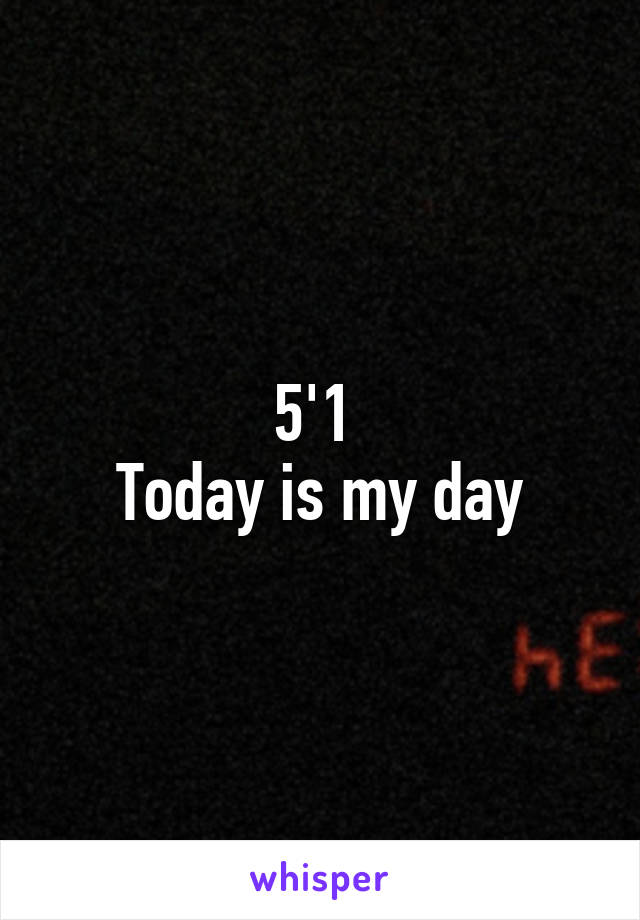 5'1 
Today is my day