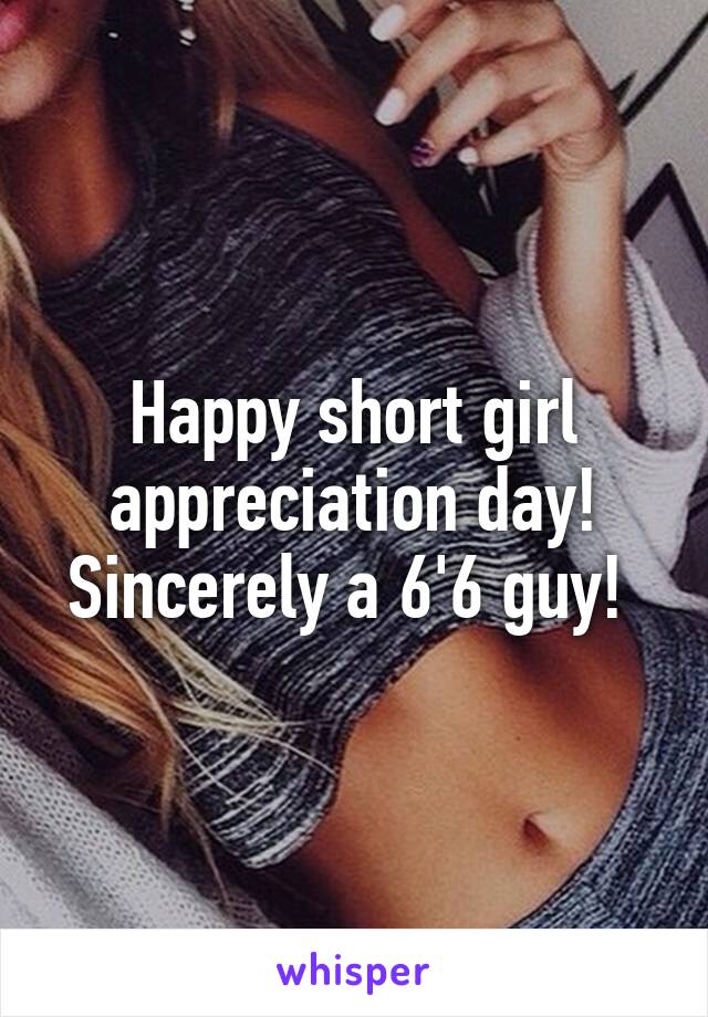 Happy short girl appreciation day! Sincerely a 6'6 guy! 