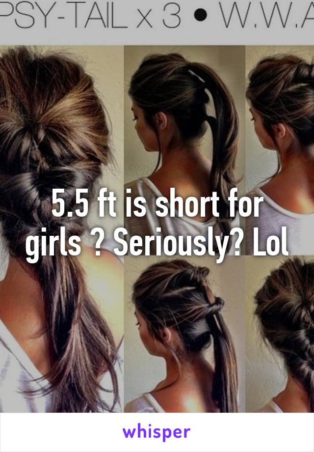 5.5 ft is short for girls ? Seriously? Lol