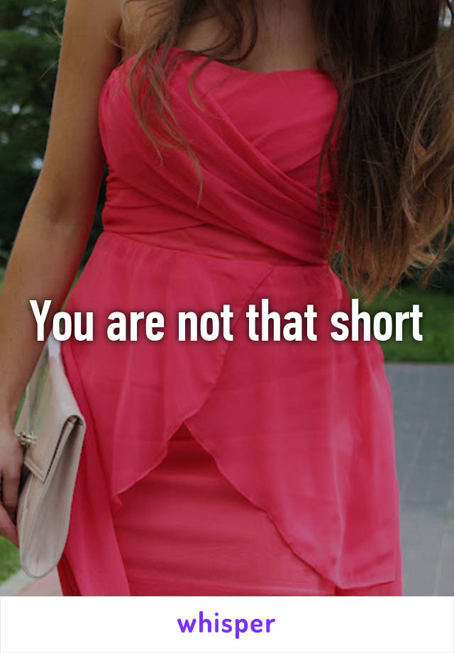 You are not that short