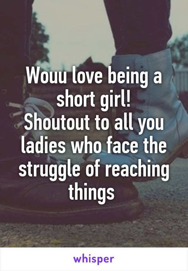 Wouu love being a short girl!
Shoutout to all you ladies who face the struggle of reaching things 