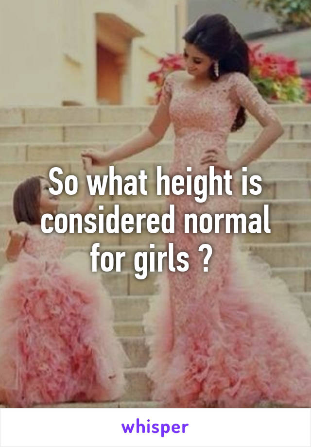 So what height is considered normal for girls ? 