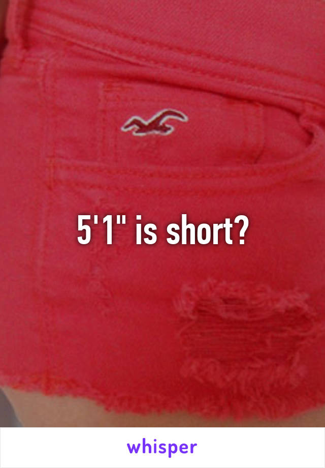 5'1" is short?