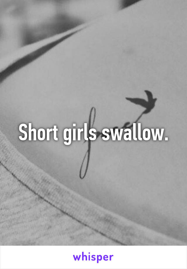 Short girls swallow.