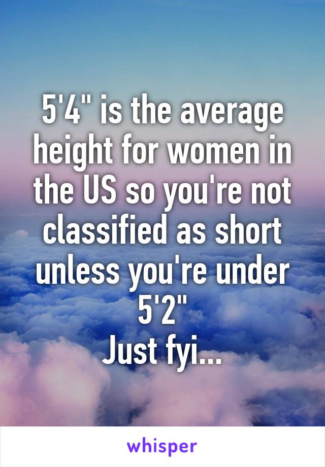 5'4" is the average height for women in the US so you're not classified as short unless you're under 5'2"
Just fyi...