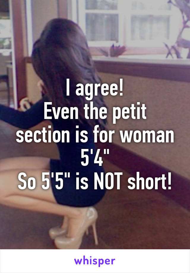 I agree!
Even the petit section is for woman 5'4"
So 5'5" is NOT short!