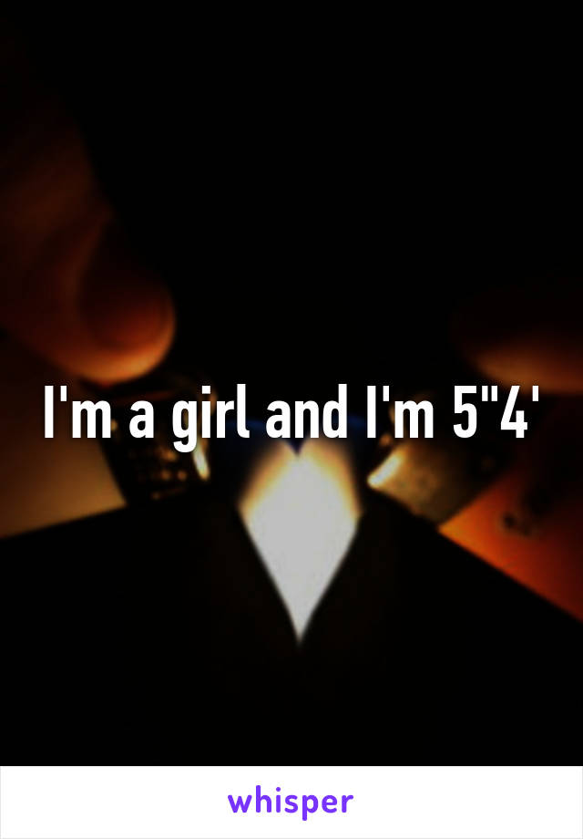 I'm a girl and I'm 5"4'