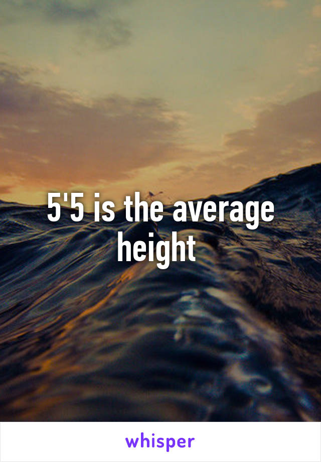 5'5 is the average height 