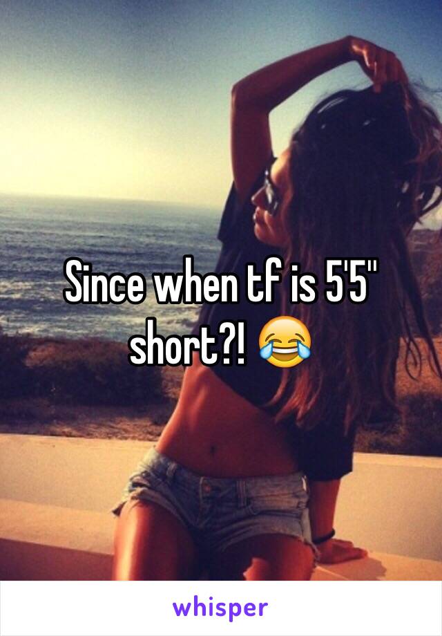 Since when tf is 5'5'' short?! 😂