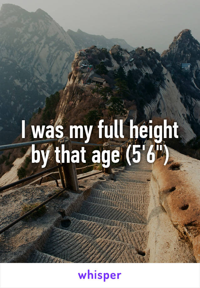 I was my full height by that age (5'6")