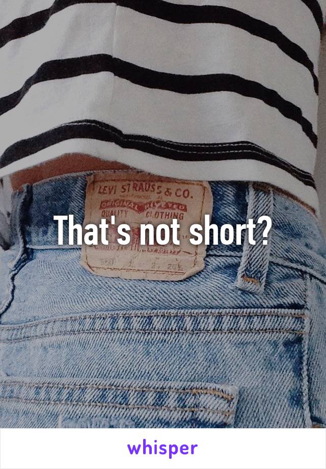 That's not short?