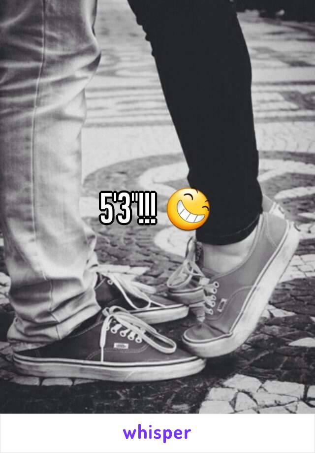 5'3"!!! 😆