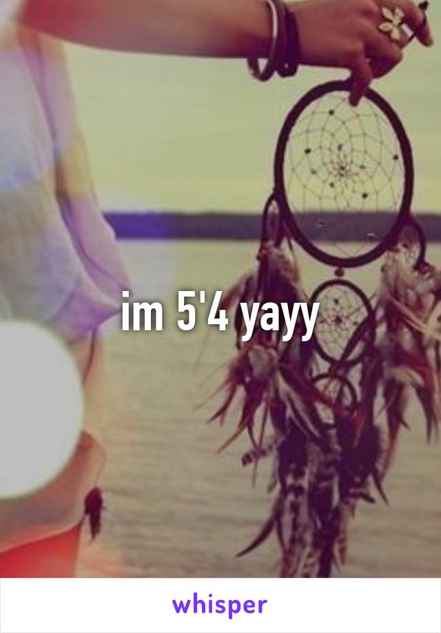 im 5'4 yayy