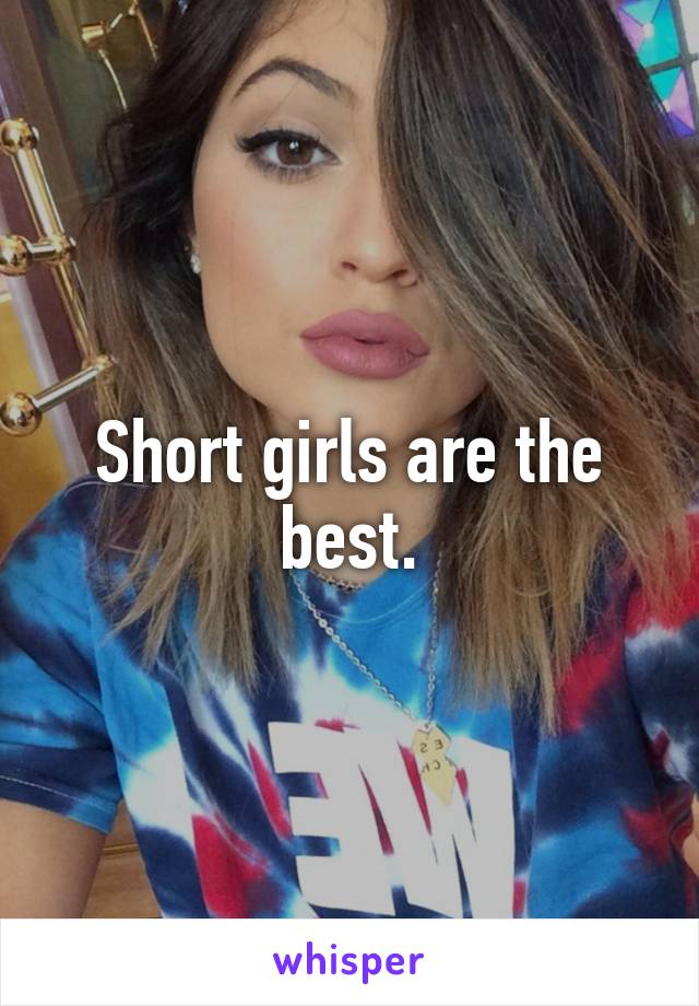 Short girls are the best.