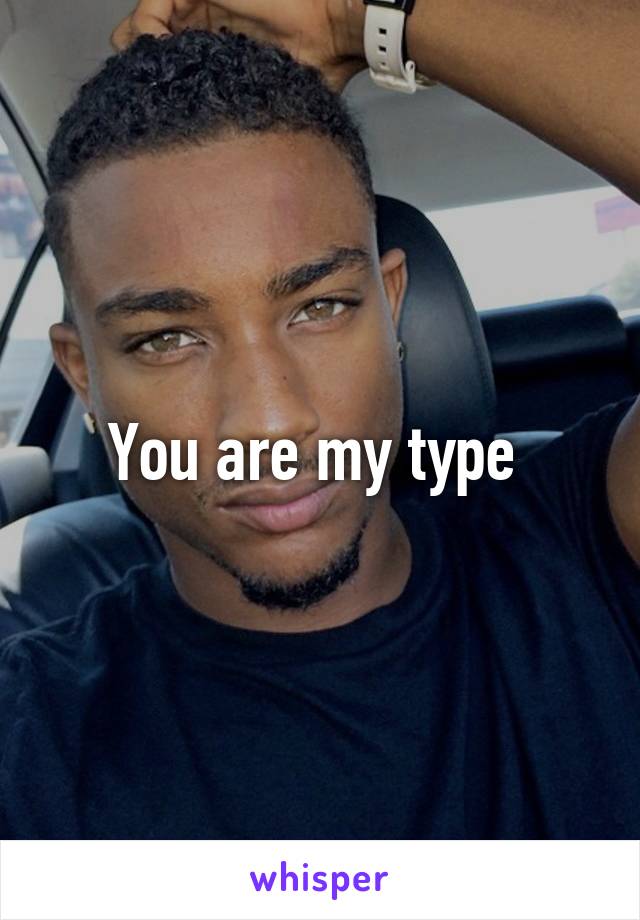 You are my type 