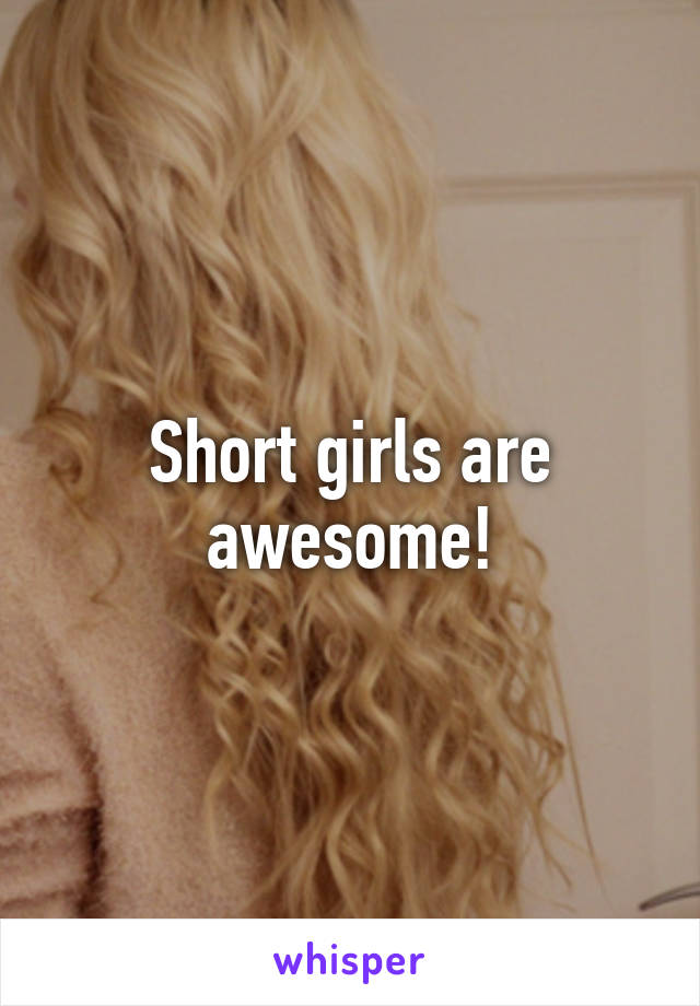 Short girls are awesome!