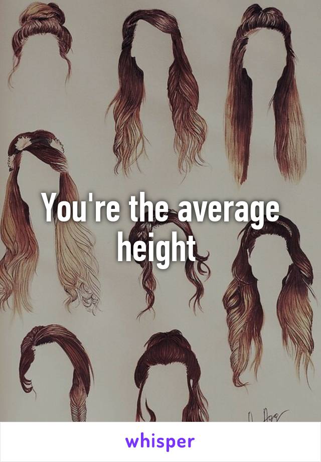 You're the average height 