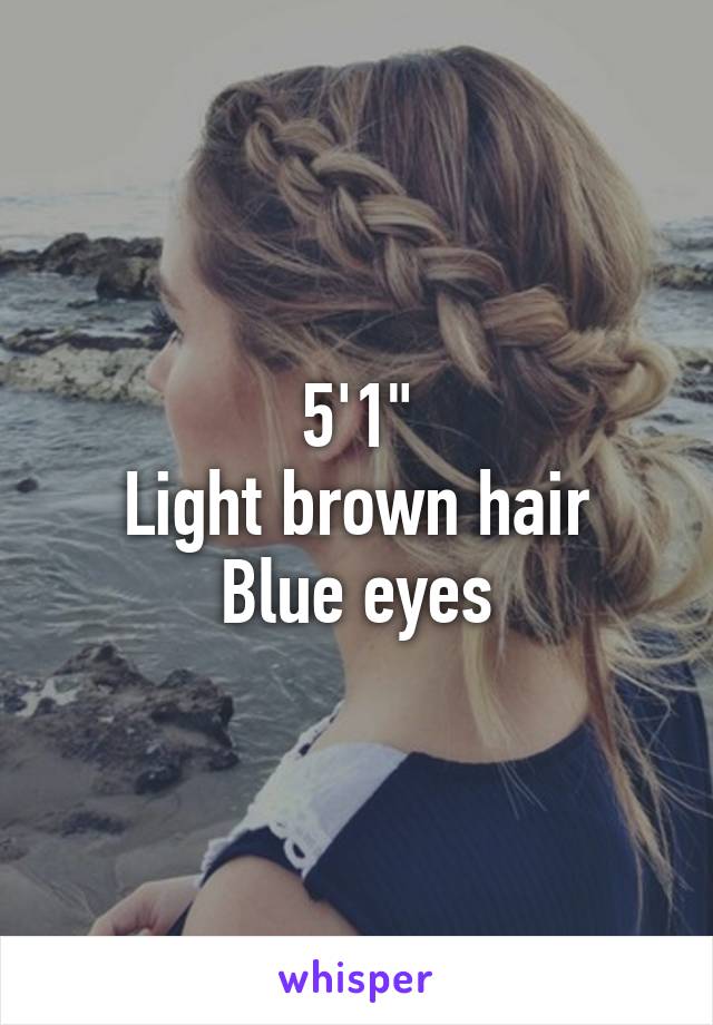 5'1"
Light brown hair
Blue eyes