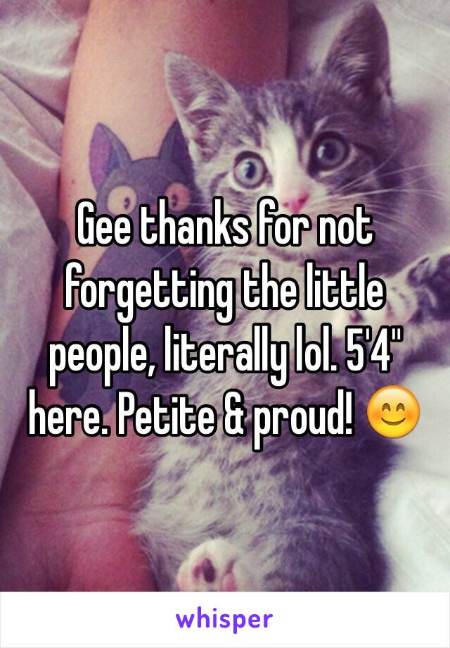 Gee thanks for not forgetting the little people, literally lol. 5'4" here. Petite & proud! 😊