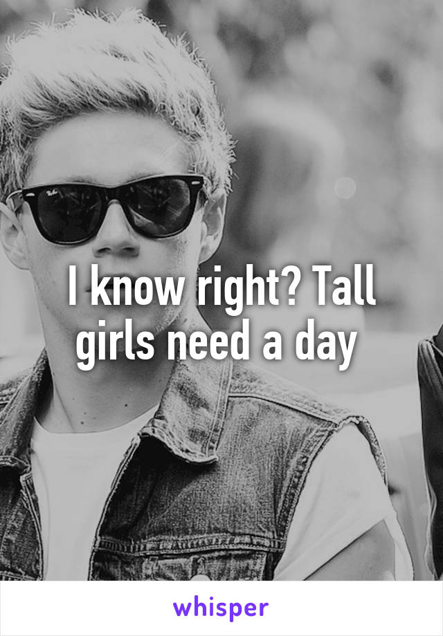 I know right? Tall girls need a day 