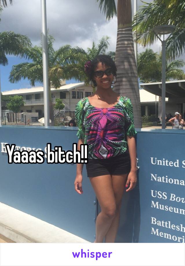 Yaaas bitch!!