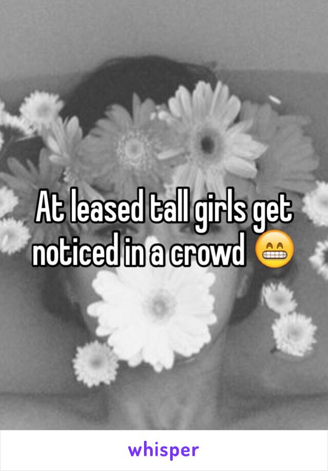 At leased tall girls get noticed in a crowd 😁