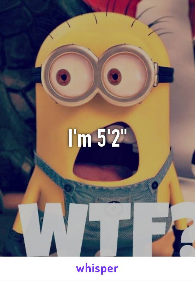 I'm 5'2"