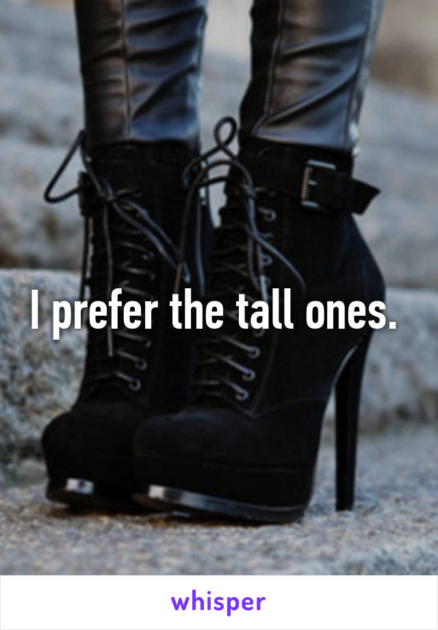 I prefer the tall ones. 