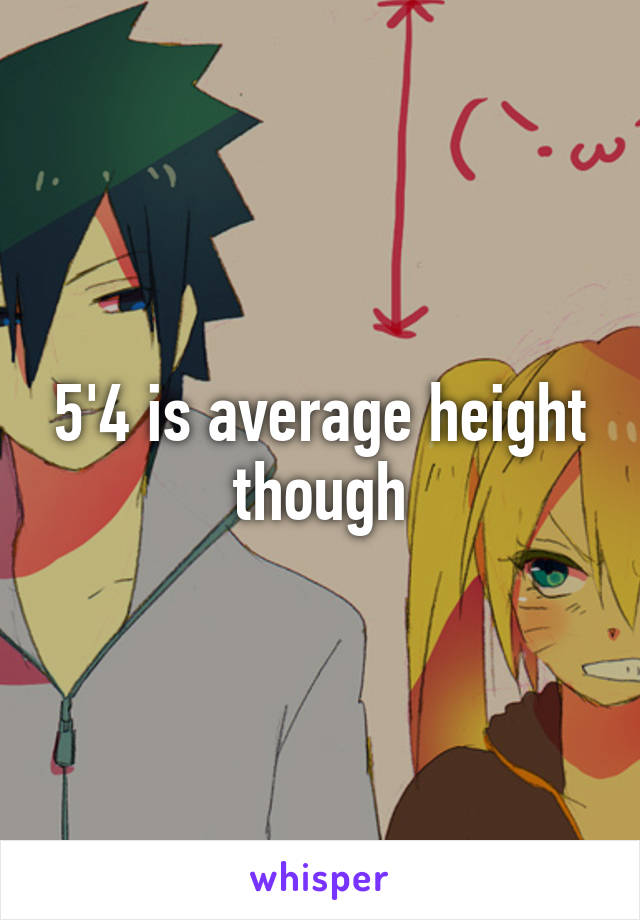 5'4 is average height though