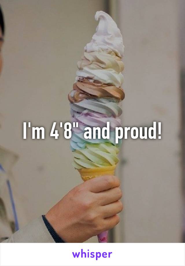 I'm 4'8" and proud!