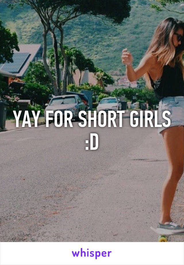 YAY FOR SHORT GIRLS :D