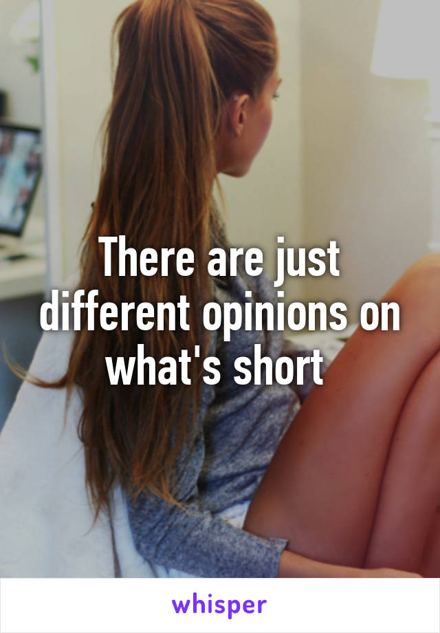 There are just different opinions on what's short 