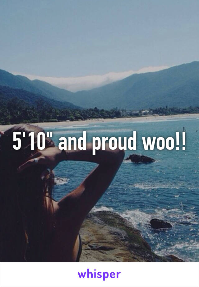 5'10" and proud woo!!