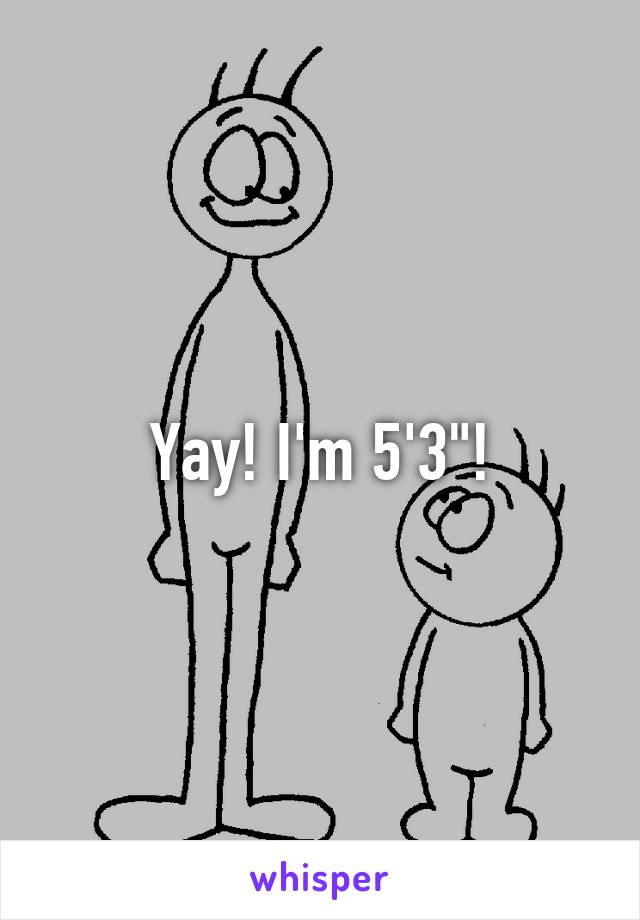 Yay! I'm 5'3"!