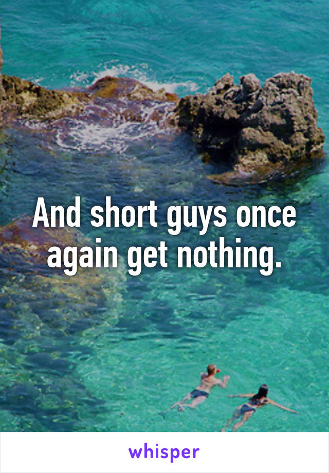 And short guys once again get nothing.