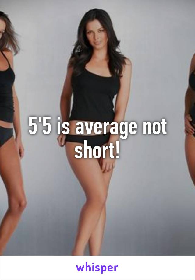 5'5 is average not short!