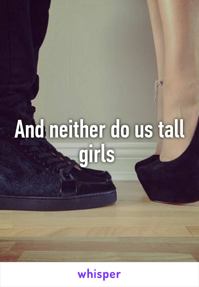 And neither do us tall girls 