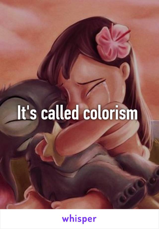 It's called colorism 