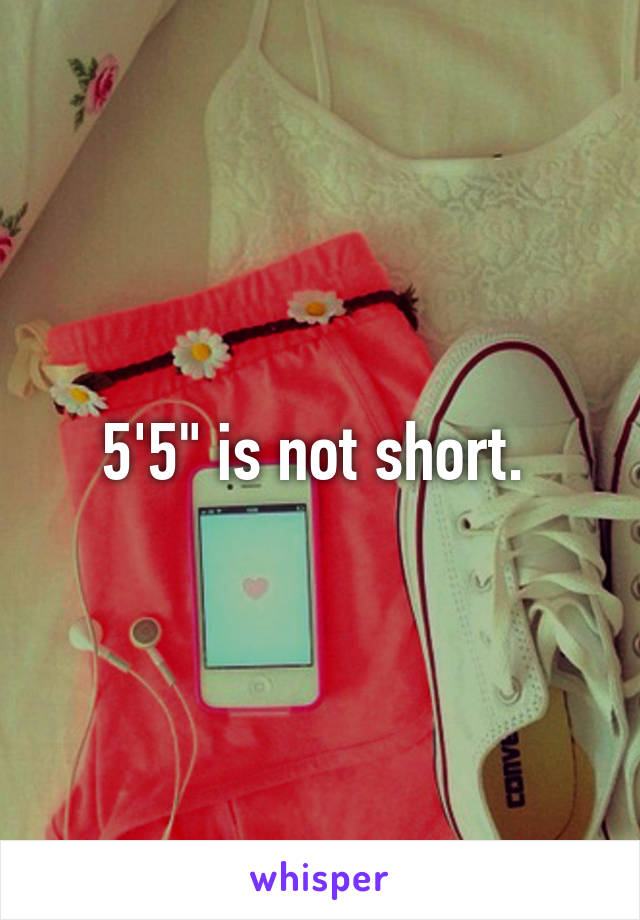 5'5" is not short. 