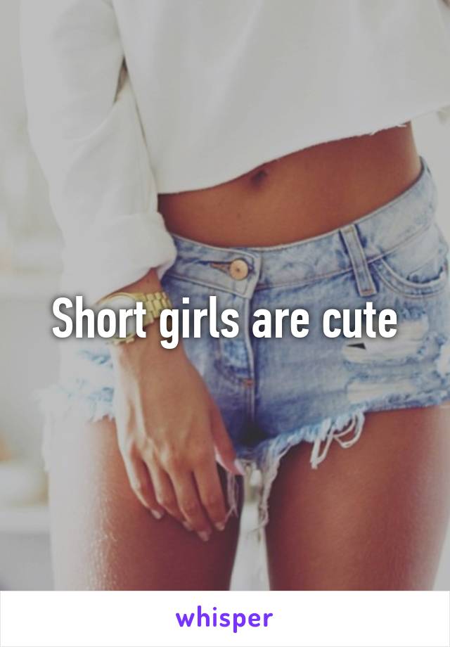 Short girls are cute