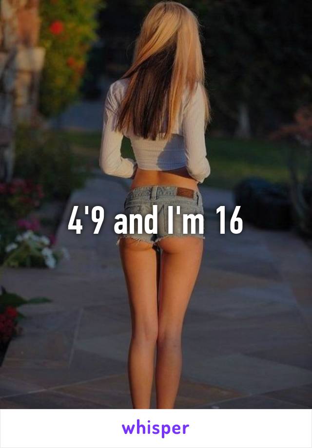 4'9 and I'm 16