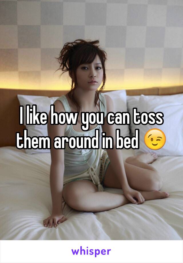 I like how you can toss them around in bed 😉