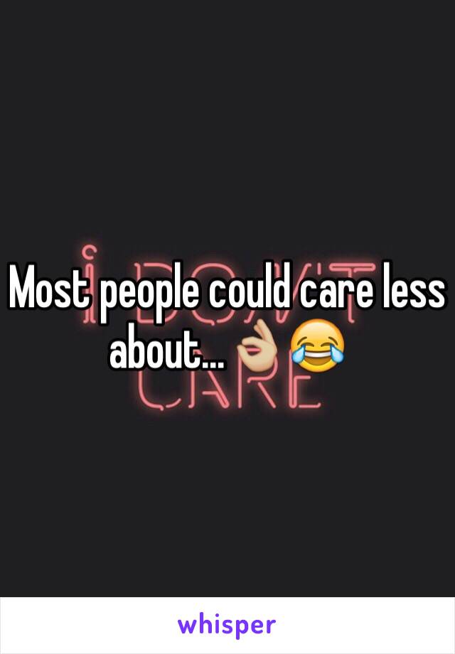 Most people could care less about...👌🏼😂