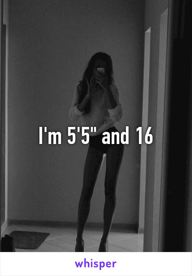 I'm 5'5" and 16