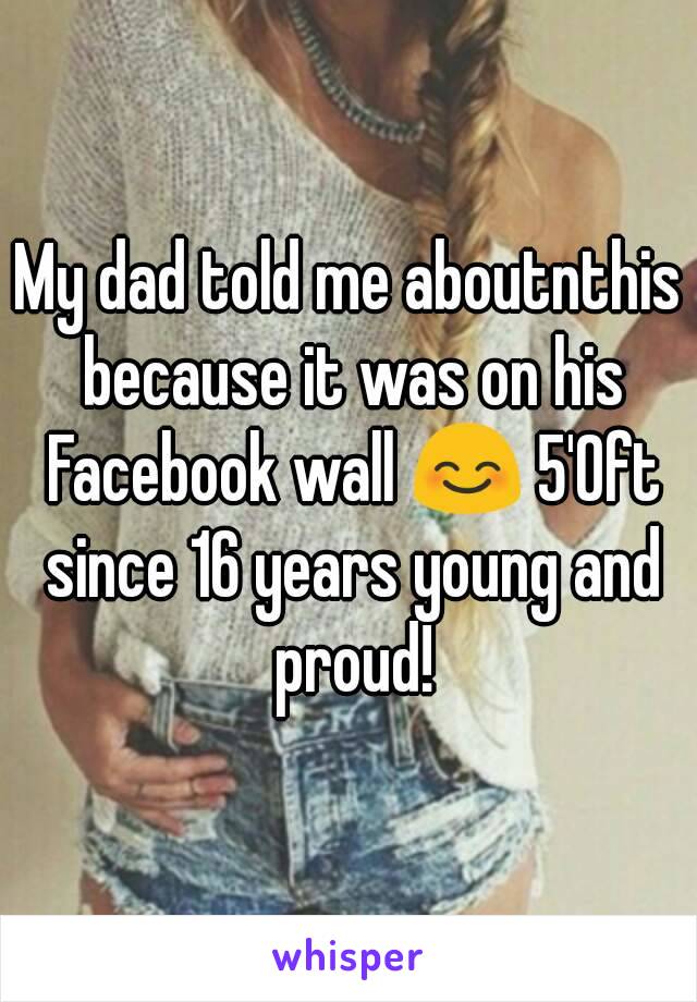 My dad told me aboutnthis because it was on his Facebook wall 😊 5'0ft since 16 years young and proud!