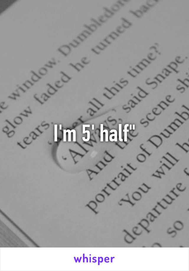 I'm 5' half"