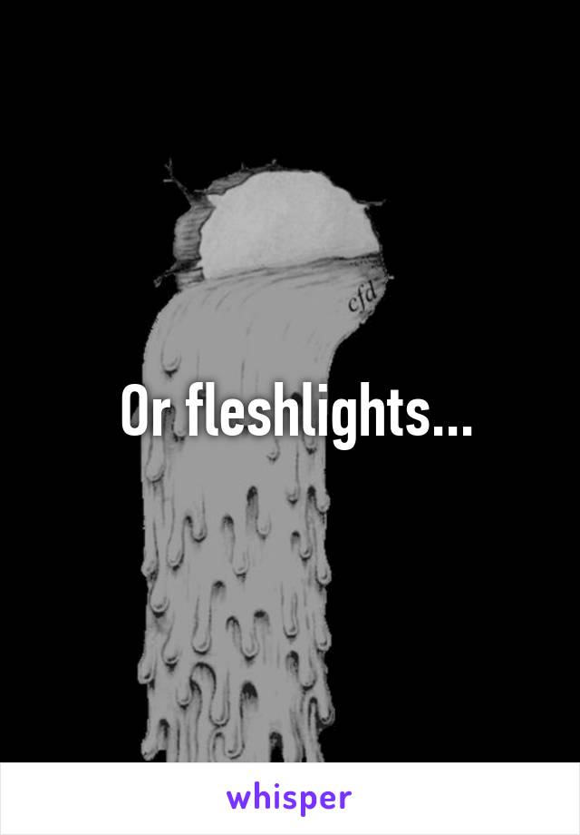  Or fleshlights...
