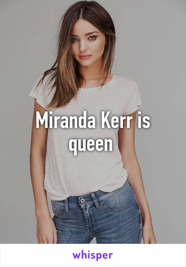 Miranda Kerr is queen 