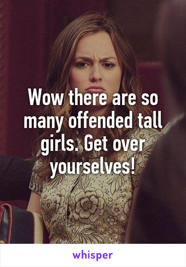 Wow there are so many offended tall girls. Get over yourselves!