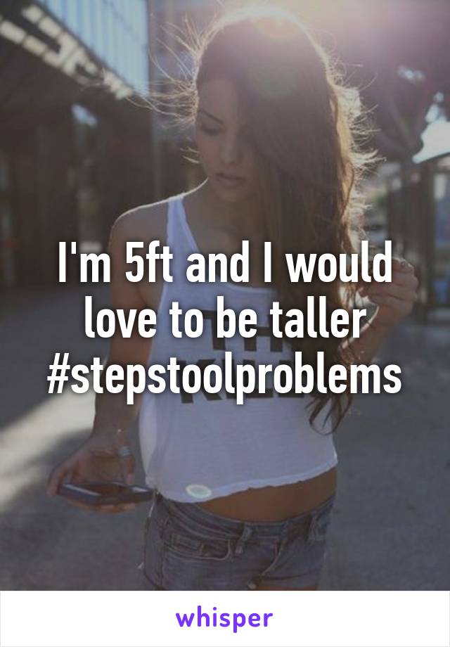 I'm 5ft and I would love to be taller #stepstoolproblems